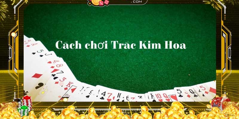 Phân loại các lá bài trong game bài Trác Kim Hoa